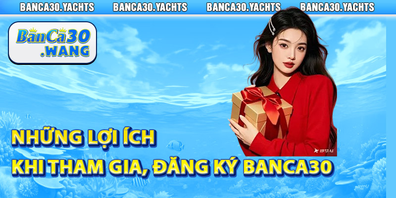 Những lợi ích khi tham gia, đăng ký Banca30 